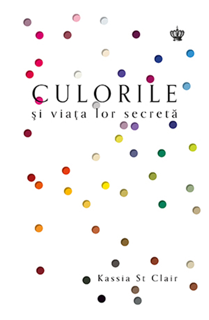 Culorile si viata lor secreta | Kassia St Clair Baroque Books&Arts 2022