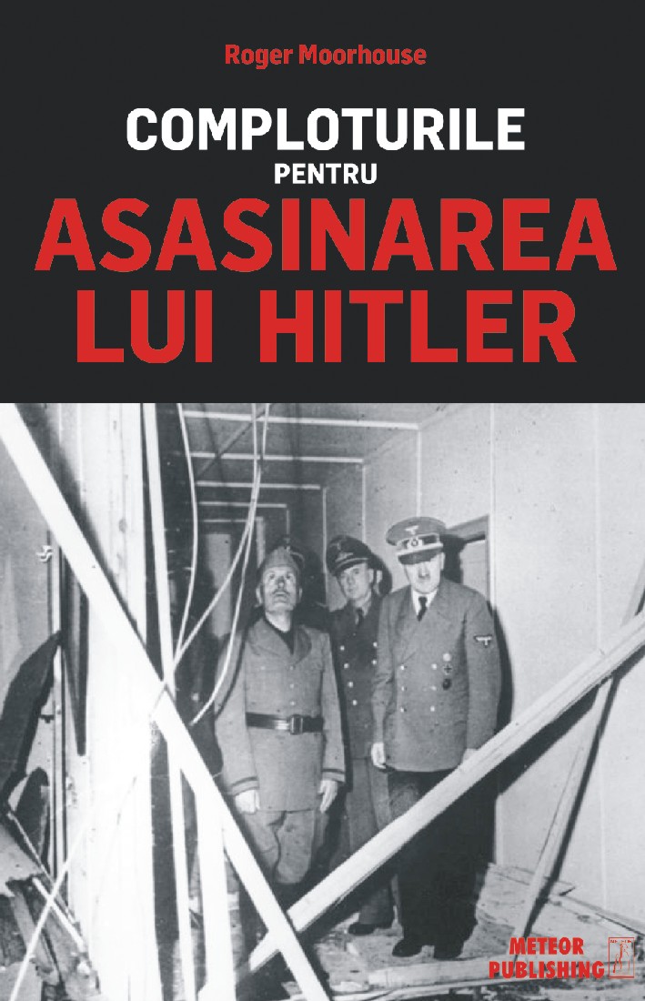 Comploturile pentru asasinarea lui Hitler | Roger Moorhouse carturesti.ro Carte