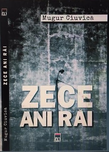 Zece ani rai | Mugur Ciuvica