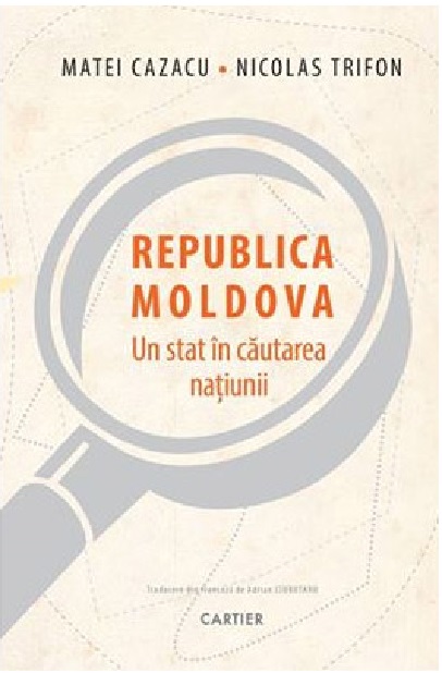 Republica Moldova - Un stat in cautarea natiunii | Matei Cazacu, Nicolas Trifon