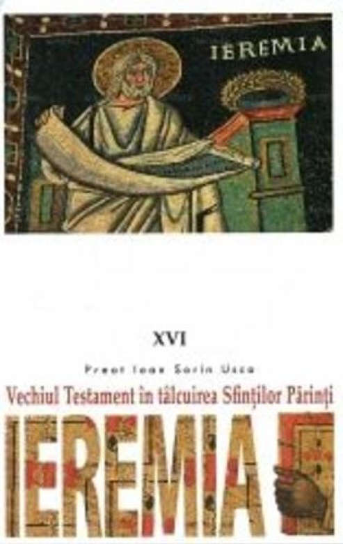 Vechiul Testament in talcuirea Sfintilor Parinti. Ieremia | Ioan Sorin Usca carturesti.ro