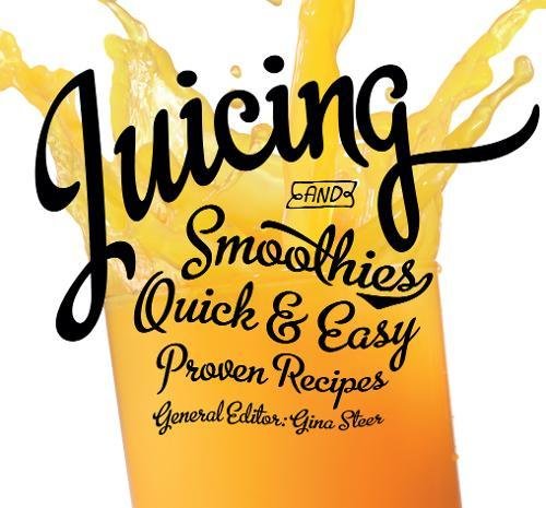 Juicing - Quick & Easy, Proven Recipes | Gina Steer