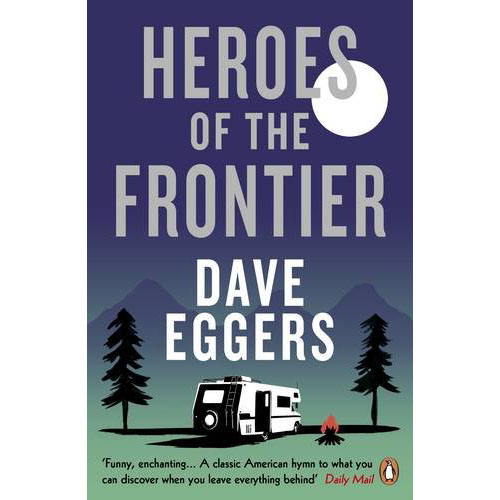 Heroes of the Frontier | Dave Eggers