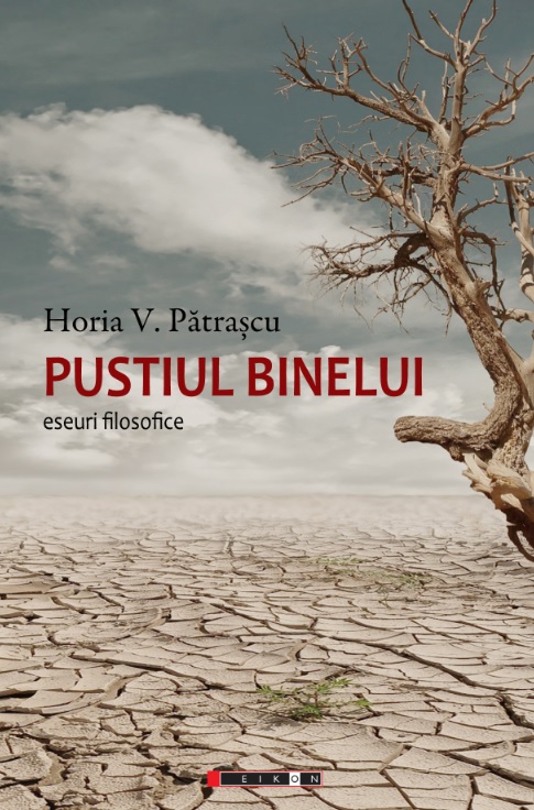 Pustiul binelui – Eseuri filosofice | Horia V. Patrascu carturesti 2022