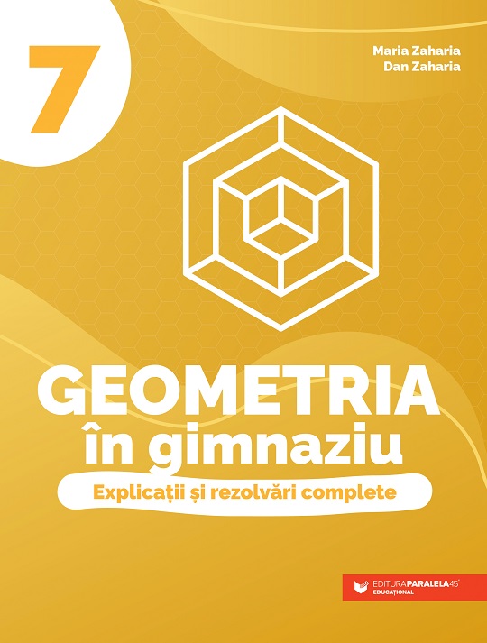 Geometria in gimnaziu - Explicatii si rezolvari complete. Clasa a VII-a | Dan Zaharia, Maria Zaharia