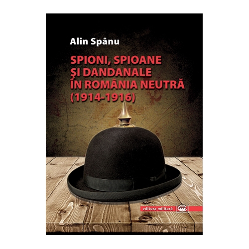 Spioni, spioane si dandanale in Romania neutra: (1914-1916) | Alin Spanu