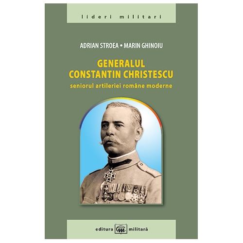 Generalul Constantin Christescu | Adrian Stroea, Marin Ghinoiu carturesti 2022