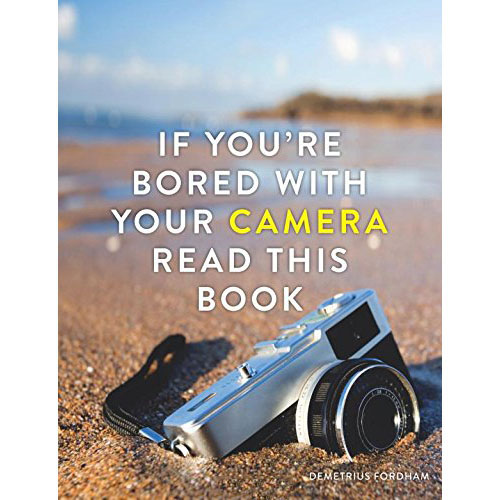 If You\'re Bored With Your Camera Read This Book | Demetrius Fordham