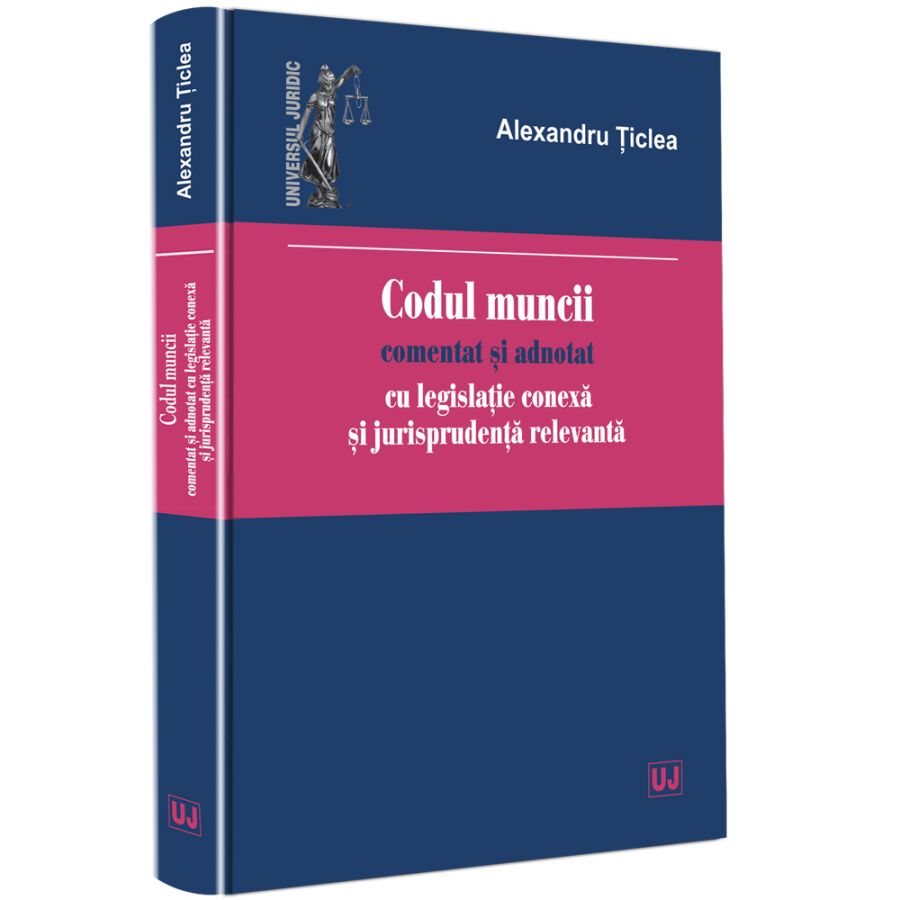 Codul muncii comentat si adnotat cu legislatie conexa si jurisprudenta relevanta | Alexandru Ticlea