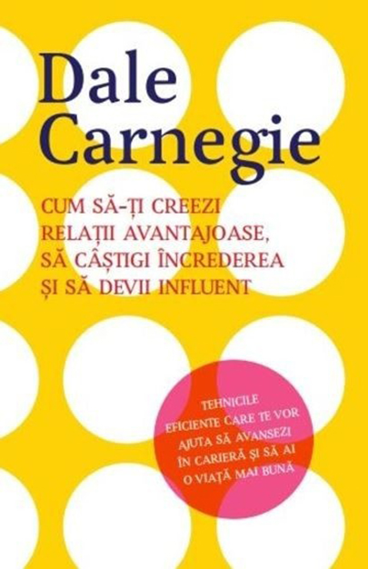 Cum sa-ti creezi relatii avantajoase, sa castigi increderea si sa devii influent | Dale Carnegie