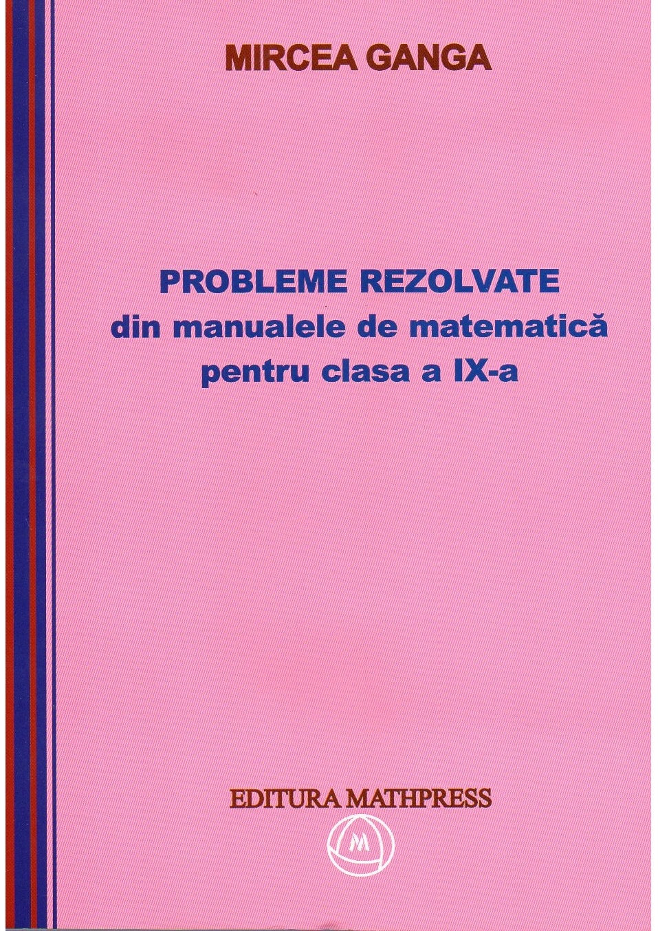 Culegere - Probleme rezolvate din manualele de matematica pentru clasa a IX-a | Mircea Ganga