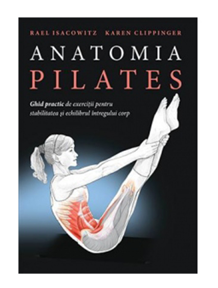 Anatomia Pilates | Rael Isacowitz, Karen Clippinger carturesti.ro Carte