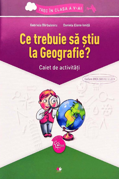 Ce trebuie sa stiu la Geografie? Caiet de activitati clasa a V-a | Gabriela Barbulescu, Daniela E. Ionita activitati