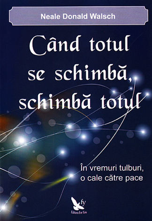 Cand totul se schimba, schimba totul | Neale Donald Walsch