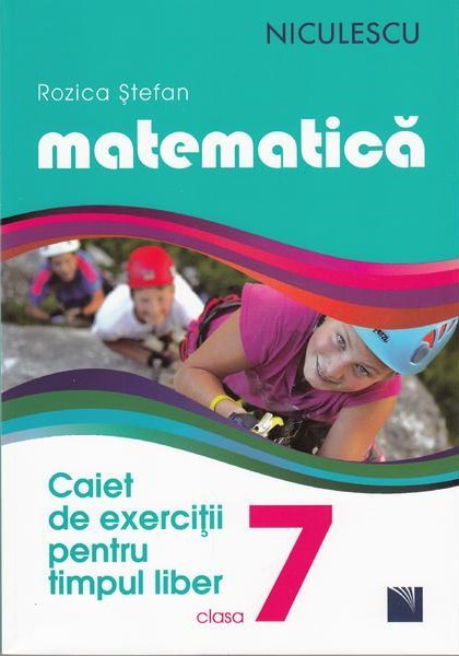 Matematica. Caiet de exercitii pentru timpul liber. Clasa a VII-a | Rozica Stefan