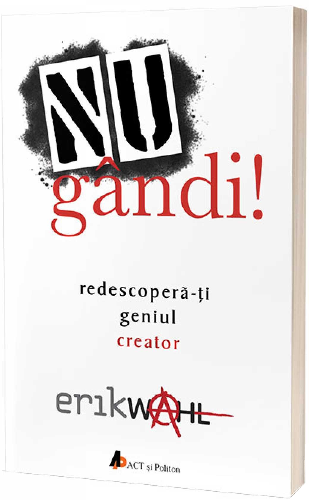 PDF Nu gandi! Redescopera-ti geniul creator | Erik Wahl ACT si Politon Carte