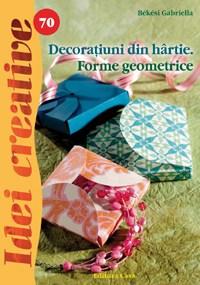 Decoratiuni din hartie. Forme geometrice - Idei creative 70 | Gabriella Bekesi