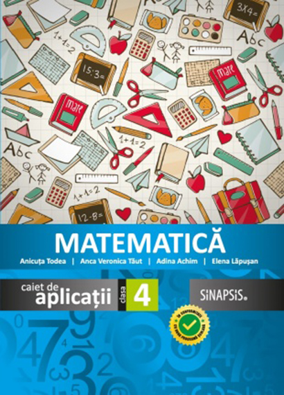 Matematica. Caiet de aplicatii clasa a IV-a | Anicuta Todea, Elena Lapusan, Adina Achim, Anca Veronica Taut