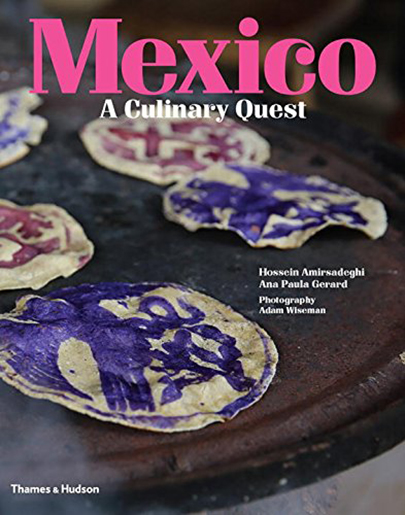 Mexico: A Culinary Quest | Hossein Amirsadeghi, Ana Paula Gerard