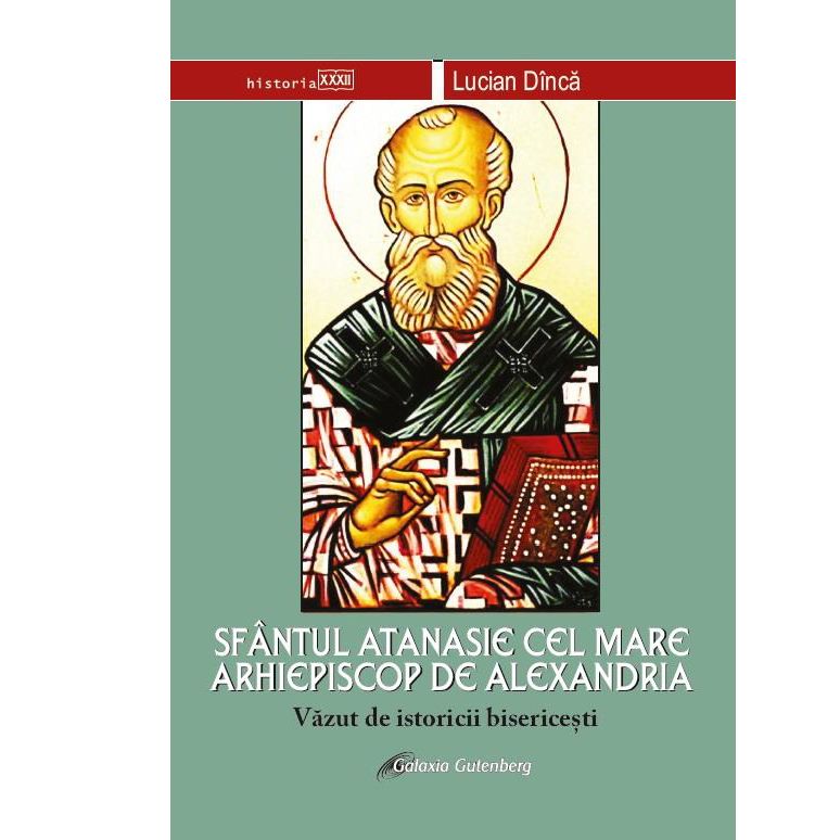 Sfantul Atanasie cel Mare, Arhiepiscop de Alexandria | Lucian Dinca carturesti.ro
