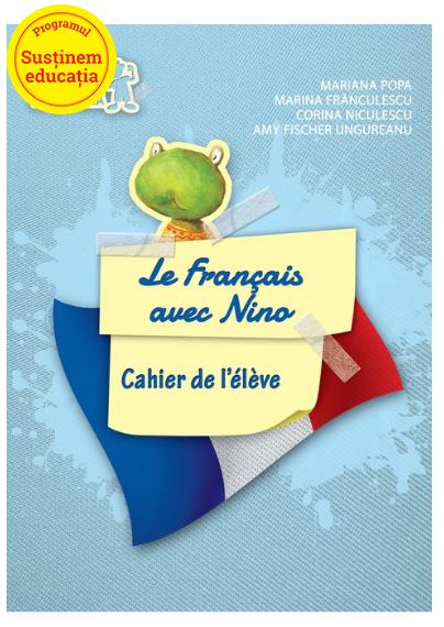Le Francais avec Nino - Cahier de l eleve | Mariana Popa, Marina Franculescu, Corina Niculescu, Amy Fischer Ungureanu