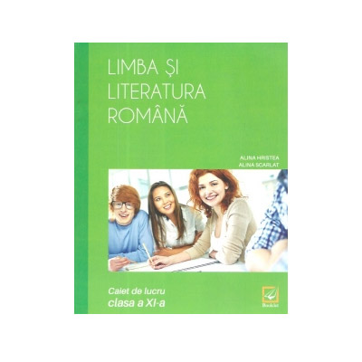 Limba si literatura romana. Caiet de lucru - clasa a XI-a | Alina Hristea