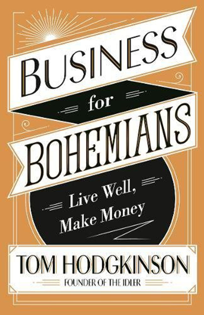 Business for Bohemians: Live Well, Make Money | Tom Hodgkinson