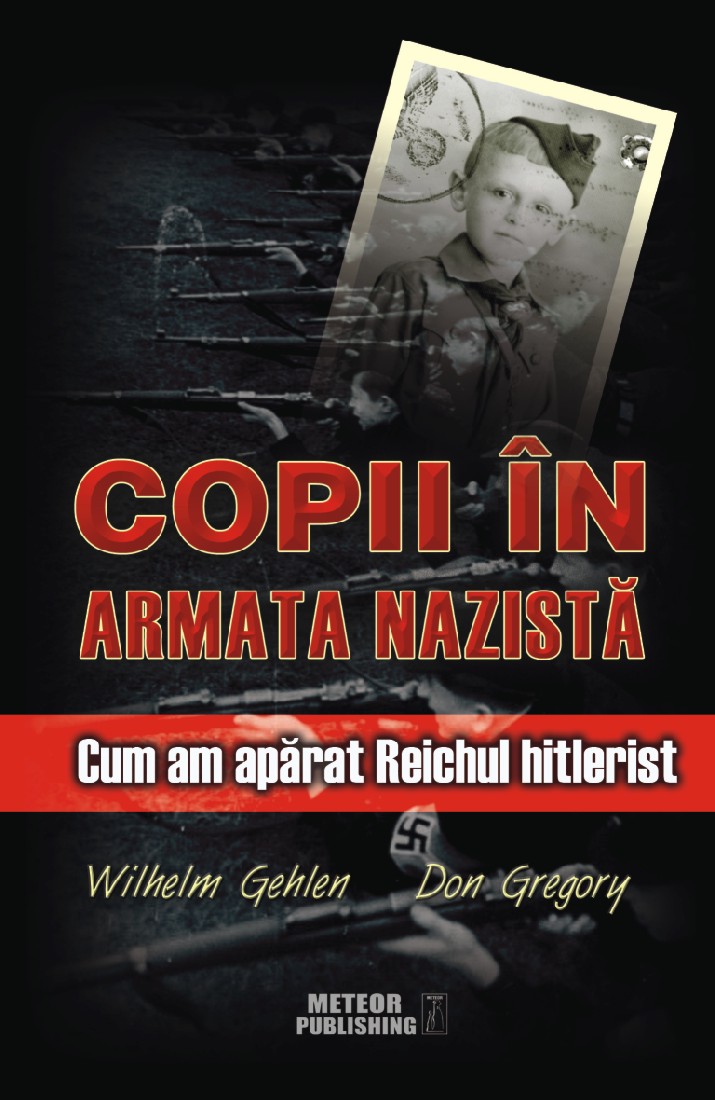 PDF Copii in armata nazista | Don Gregory, Wilhelm Gehlen carturesti.ro Carte