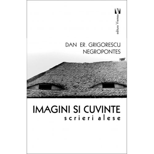 Imagini si cuvinte: Scrieri alese | Dan Er. Grigorescu Negropontes