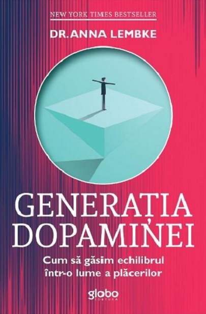 Generatia dopaminei - Cum sa gasim echilibrul intr-o lume a placerilor | Anna Lembke