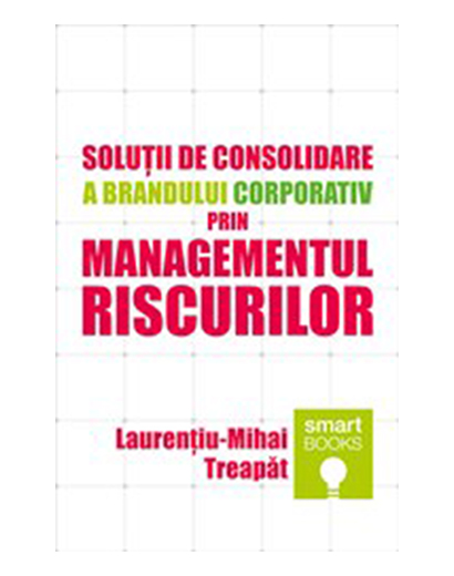 Solutii de consolidare a brandului corporativ prin managementul riscurilor | Laurentiu-Mihai Treapat de la carturesti imagine 2021