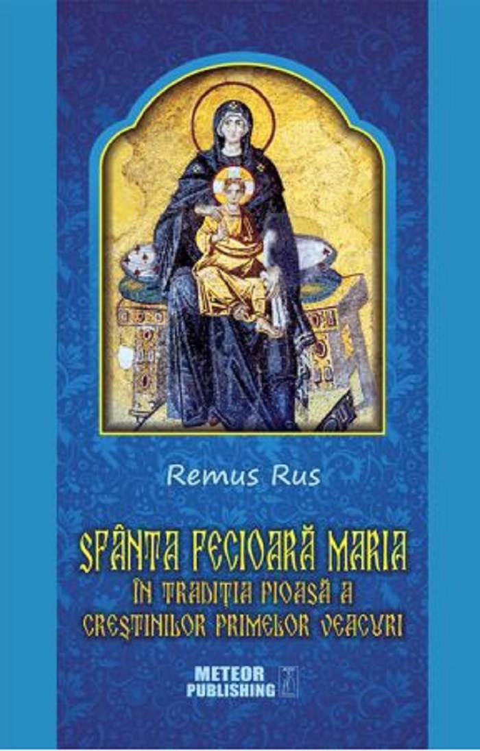 Sfanta Fecioara Maria in traditia pioasa a crestinilor primelor veacuri | Remus Rus carte