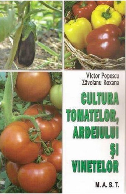 Cultura tomatelor, ardeiului si vinetelor | Victor Popescu, Roxana Zavoianu