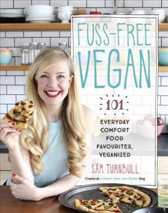 Fuss-Free Vegan - 101 Everyday Comfort Food Favorites, Veganized | Sam Turnbull
