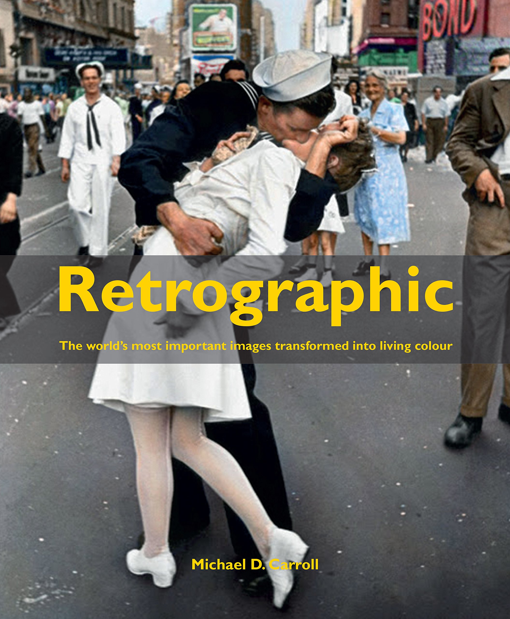Retrographic - History\'s Most Exciting Images Transformed into Living Colour | Michael D. Carroll