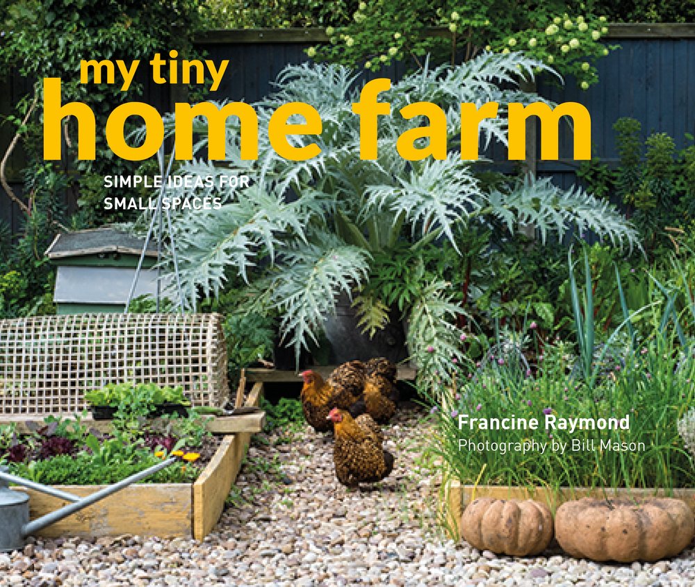 My Tiny Home Farm: Simple Ideas for Small Spaces | Francine Raymond, Bill Mason