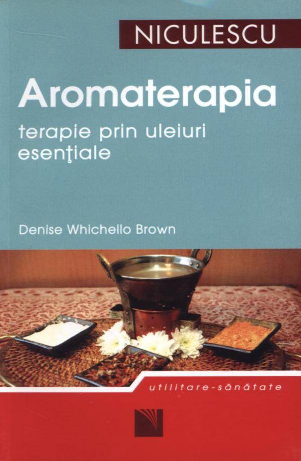 Aromaterapia - terapie prin uleiuri esentiale | Denise Whichello Brown