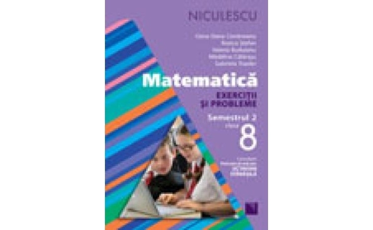 Matematica. Exercitii si probleme pentru clasa a VIII-a, semestrul II | Rozica Stefan, Oana-Dana Cioraneanu