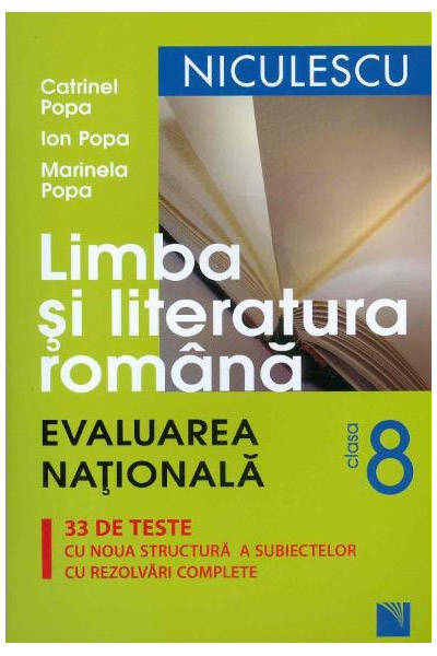 Limba si literatura romana clasa a VIII-a. Evaluarea Nationala. 33 de teste cu noua structura a subiectelor, cu rezolvari complete |