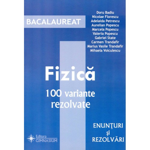 Bacalaureat - Fizica. 100 variante (Enunturi si rezolvari) |