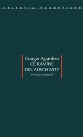 Ce ramine din Auschwitz - Arhiva si martorul | Giorgio Agamben