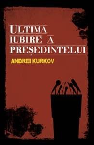 Ultima iubire a preşedintelui | Andrei Kurkov