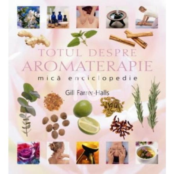 Totul despre Aromaterapie - mică enciclopedie | Gill Farrer-Halls