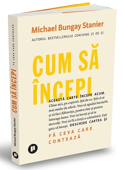 Cum sa incepi | Michael Bungay Stanier