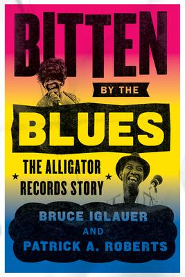 Bitten by the Blues : The Alligator Records Story | Bruce Iglauer, Patrick A. Roberts