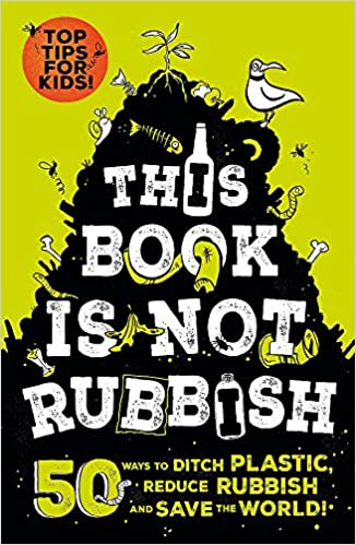 This Book Is Not Rubbish: 50 Ways To Ditch Plastic, Reduce Rubbish And Save The World! | Isabel Thomas