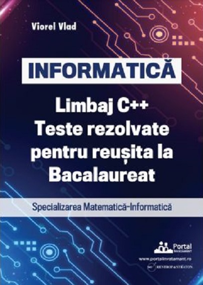 Informatica - Limbaj C++. Teste rezolvate pentru reusita la examenul de Bacalaureat | Viorel Vlad