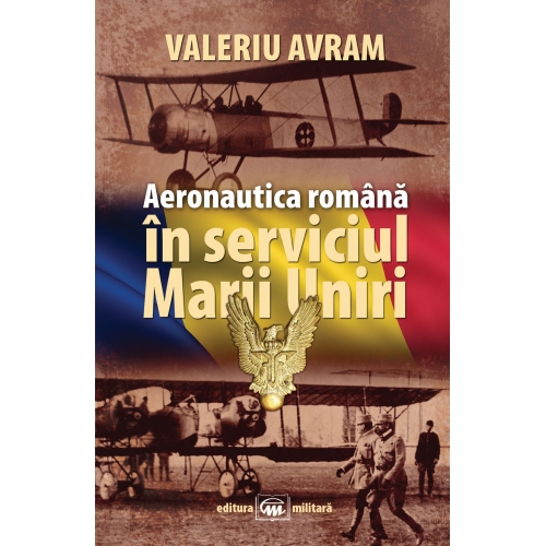 Aeronautica romana in serviciul Marii Uniri | Valeriu Avram Aeronautica 2022