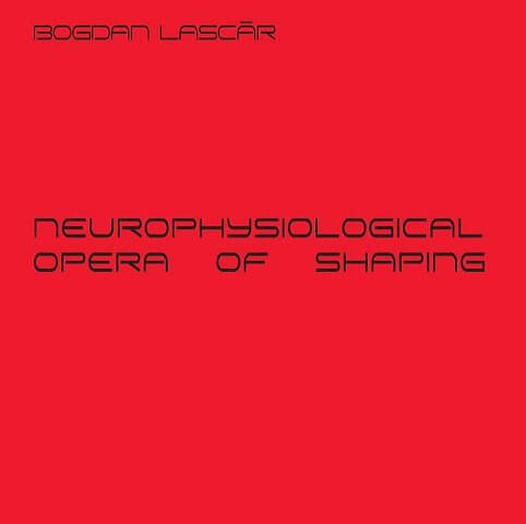 Neurophysiological - Opera Of Shaping | Bogdan Lascar