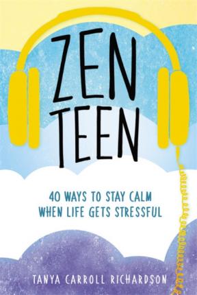 Vezi detalii pentru Zen Teen: 40 Ways to Stay Calm When Life Gets Stressful | Tanya Carroll Richardson